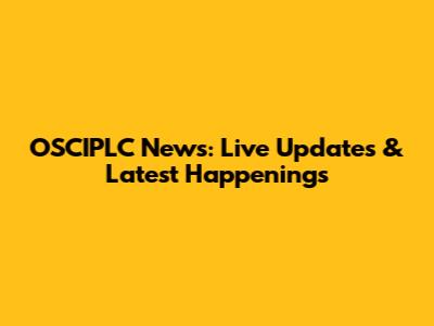 OSCIPLC News: Live Updates & Latest Happenings