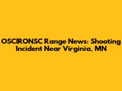 OSCIRONSC Range News: Shooting Incident Near Virginia, MN