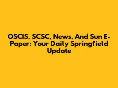 OSCIS, SCSC, News, And Sun E-Paper: Your Daily Springfield Update