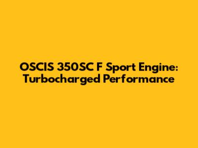 OSCIS 350SC F Sport Engine: Turbocharged Performance