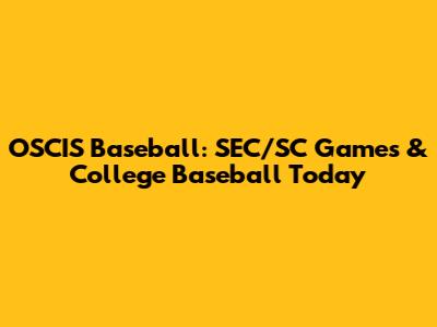 OSCIS Baseball: SEC/SC Games & College Baseball Today