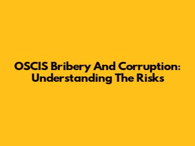 OSCIS Bribery And Corruption: Understanding The Risks
