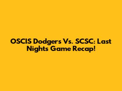 OSCIS Dodgers Vs. SCSC: Last Night's Game Recap!