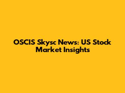 OSCIS Skysc News: US Stock Market Insights