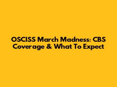 OSCISS March Madness: CBS Coverage & What To Expect