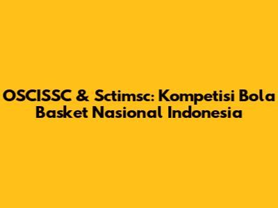 OSCISSC & Sctimsc: Kompetisi Bola Basket Nasional Indonesia