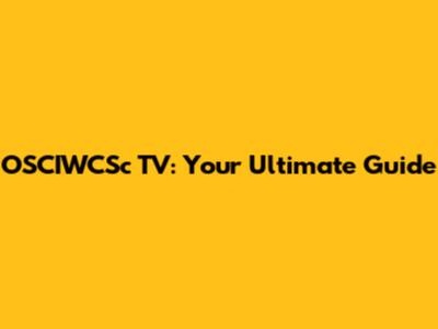 OSCIWCSc TV: Your Ultimate Guide