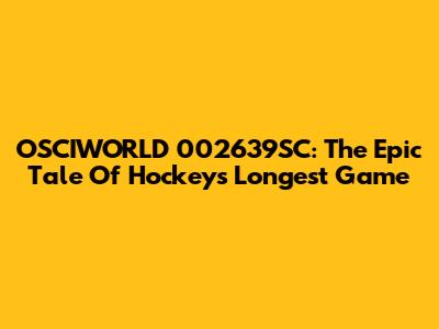 OSCIWORLD 002639SC: The Epic Tale Of Hockey's Longest Game