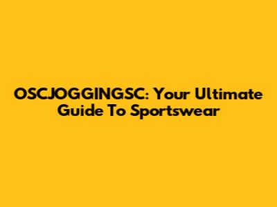 OSCJOGGINGSC: Your Ultimate Guide To Sportswear
