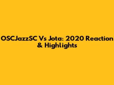 OSCJazzSC Vs Jota: 2020 Reaction & Highlights