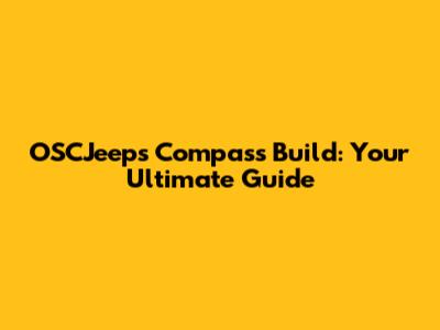 OSCJeeps Compass Build: Your Ultimate Guide