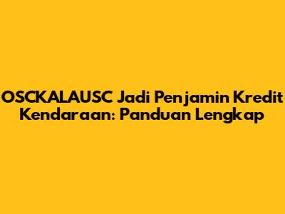 OSCKALAUSC Jadi Penjamin Kredit Kendaraan: Panduan Lengkap