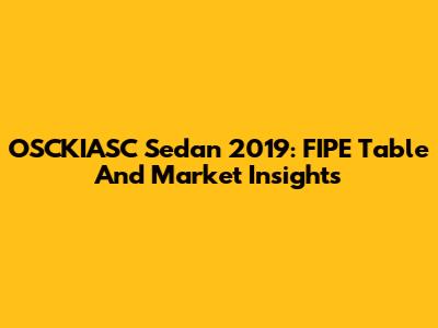 OSCKIASC Sedan 2019: FIPE Table And Market Insights