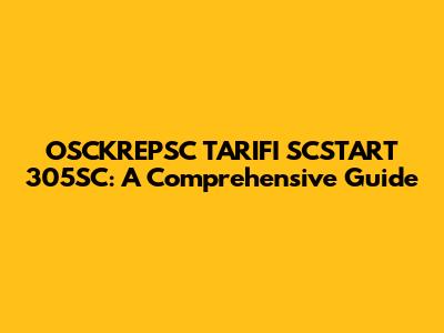 OSCKREPSC TARIFI SCSTART 305SC: A Comprehensive Guide