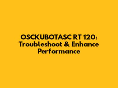 OSCKUBOTASC RT 120: Troubleshoot & Enhance Performance