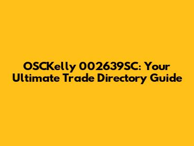 OSCKelly 002639SC: Your Ultimate Trade Directory Guide