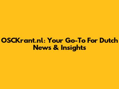 OSCKrant.nl: Your Go-To For Dutch News & Insights