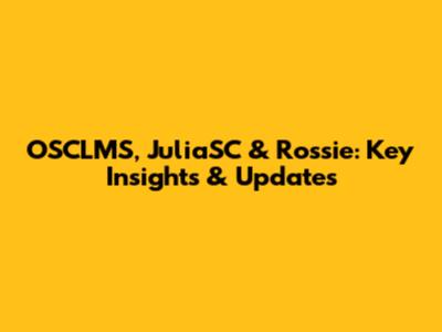 OSCLMS, JuliaSC & Rossie: Key Insights & Updates