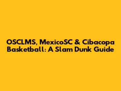 OSCLMS, MexicoSC & Cibacopa Basketball: A Slam Dunk Guide