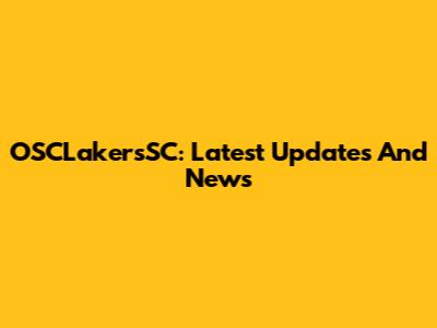 OSCLakersSC: Latest Updates And News