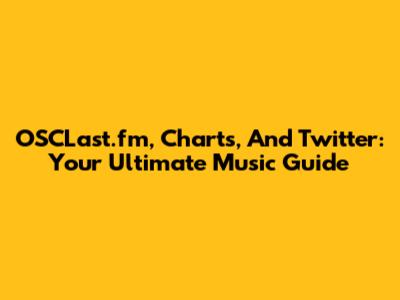 OSCLast.fm, Charts, And Twitter: Your Ultimate Music Guide