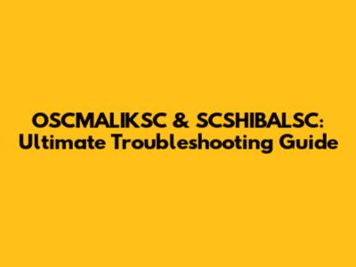OSCMALIKSC & SCSHIBALSC: Ultimate Troubleshooting Guide