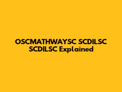 OSCMATHWAYSC SCDILSC SCDILSC Explained