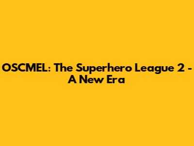 OSCMEL: The Superhero League 2 - A New Era