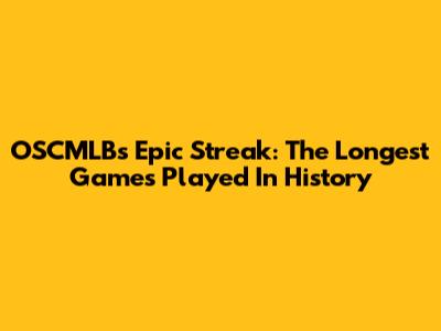 OSCMLB's Epic Streak: The Longest Games Played In History