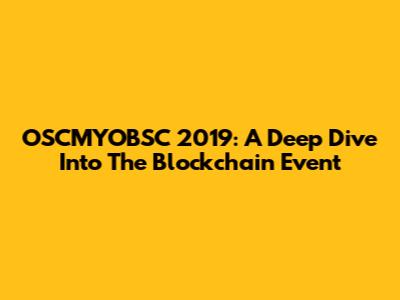 OSCMYOBSC 2019: A Deep Dive Into The Blockchain Event