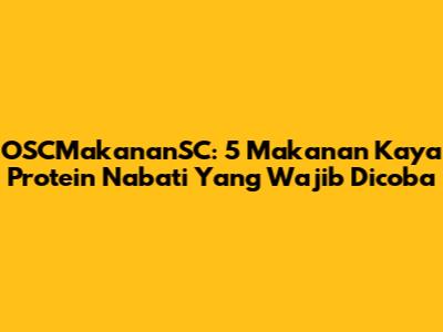 OSCMakananSC: 5 Makanan Kaya Protein Nabati Yang Wajib Dicoba