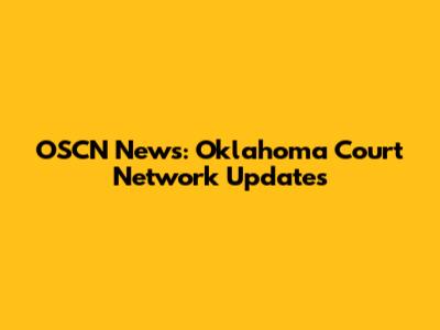 OSCN News: Oklahoma Court Network Updates