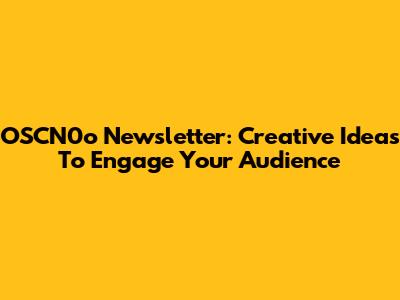 OSCN0o Newsletter: Creative Ideas To Engage Your Audience