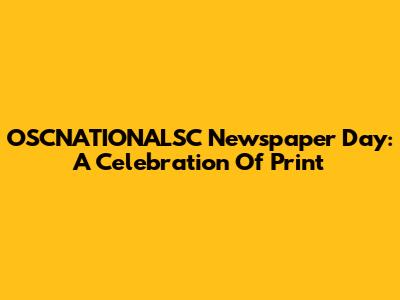 OSCNATIONALSC Newspaper Day: A Celebration Of Print