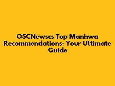 OSCNewsc's Top Manhwa Recommendations: Your Ultimate Guide