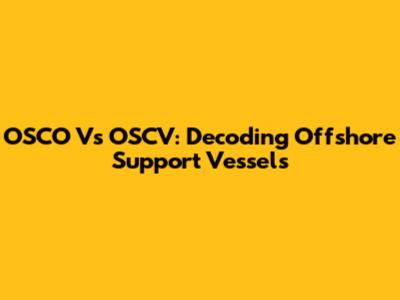 OSCO Vs OSCV: Decoding Offshore Support Vessels