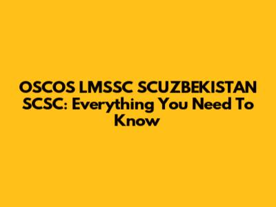 OSCOS LMSSC SCUZBEKISTAN SCSC: Everything You Need To Know