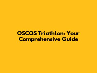 OSCOS Triathlon: Your Comprehensive Guide