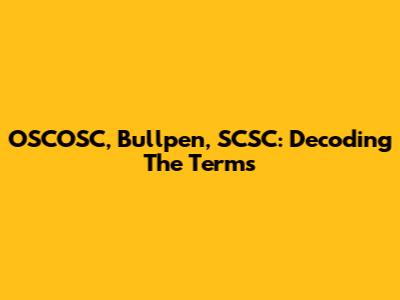 OSCOSC, Bullpen, SCSC: Decoding The Terms