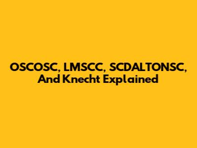 OSCOSC, LMSCC, SCDALTONSC, And Knecht Explained