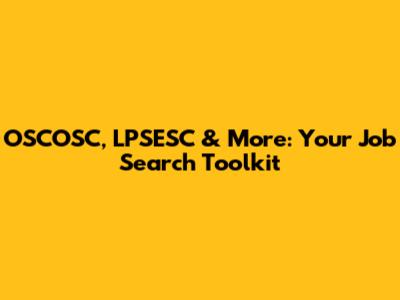 OSCOSC, LPSESC & More: Your Job Search Toolkit