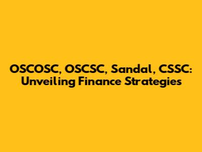 OSCOSC, OSCSC, Sandal, CSSC: Unveiling Finance Strategies