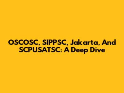 OSCOSC, SIPPSC, Jakarta, And SCPUSATSC: A Deep Dive