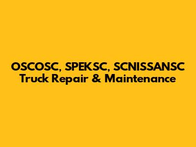 OSCOSC, SPEKSC, SCNISSANSC Truck Repair & Maintenance