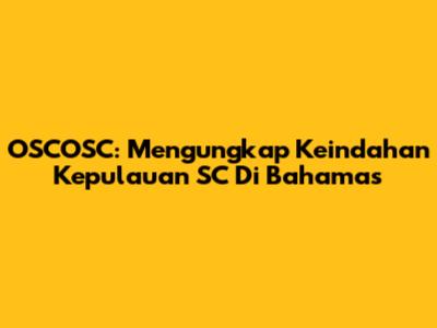OSCOSC: Mengungkap Keindahan Kepulauan SC Di Bahamas