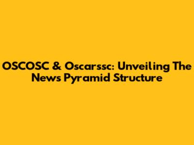 OSCOSC & Oscarssc: Unveiling The News Pyramid Structure