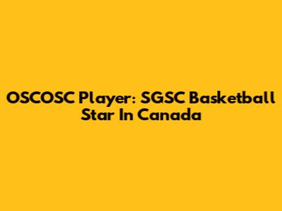 OSCOSC Player: SGSC Basketball Star In Canada