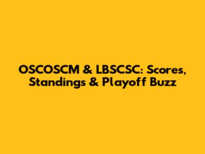 OSCOSCM & LBSCSC: Scores, Standings & Playoff Buzz