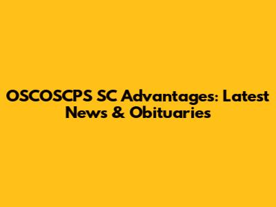 OSCOSCPS SC Advantages: Latest News & Obituaries