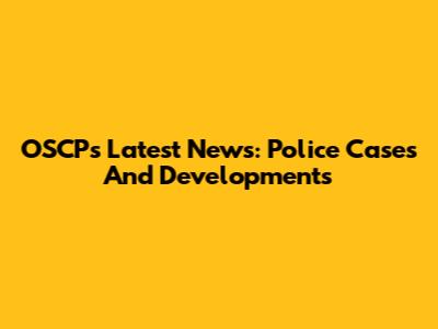 OSCP's Latest News: Police Cases And Developments
